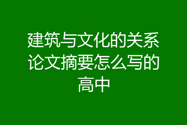 建筑与文化的关系论文摘要怎么写的高中