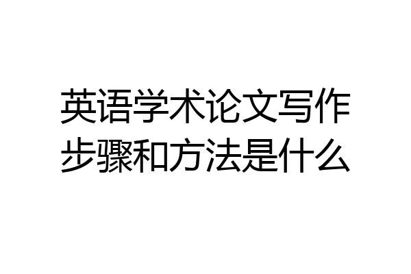 英语学术论文写作步骤和方法是什么