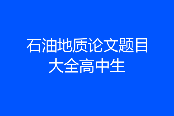 石油地质论文题目大全高中生