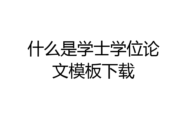 什么是学士学位论文模板下载