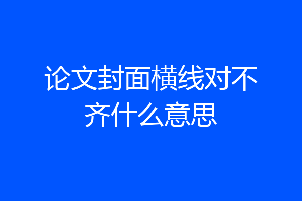 论文封面横线对不齐什么意思