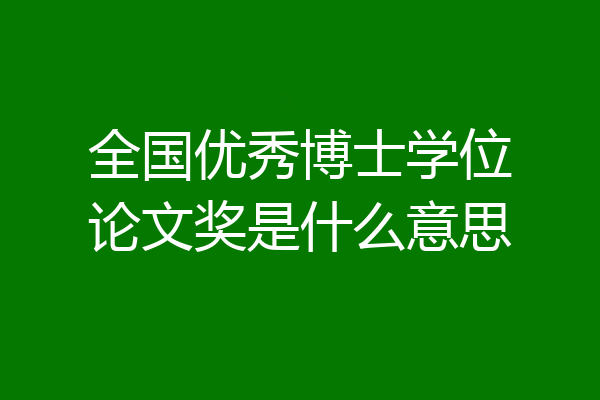 全国优秀博士学位论文奖是什么意思