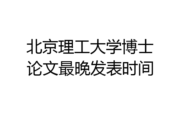 北京理工大学博士论文最晚发表时间