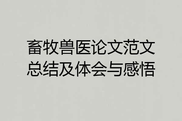 畜牧兽医论文范文总结及体会与感悟
