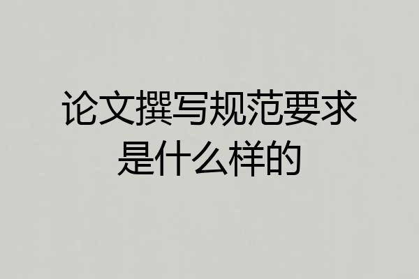 论文撰写规范要求是什么样的