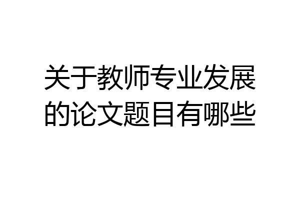 关于教师专业发展的论文题目有哪些