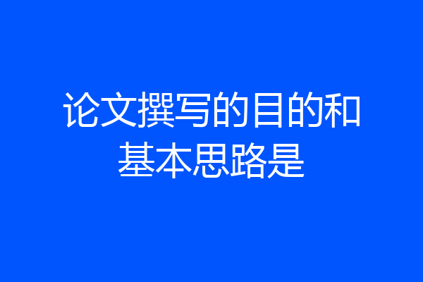 论文撰写的目的和基本思路是