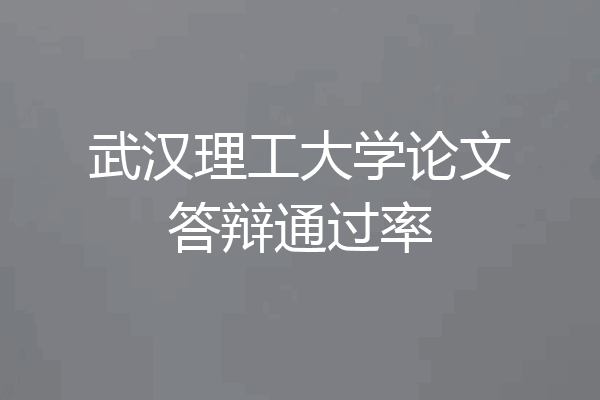 武汉理工大学论文答辩通过率