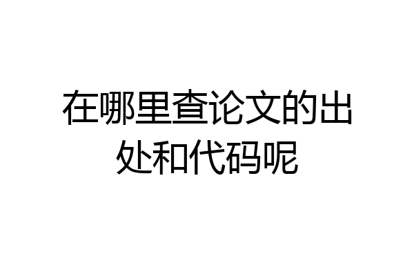 在哪里查论文的出处和代码呢