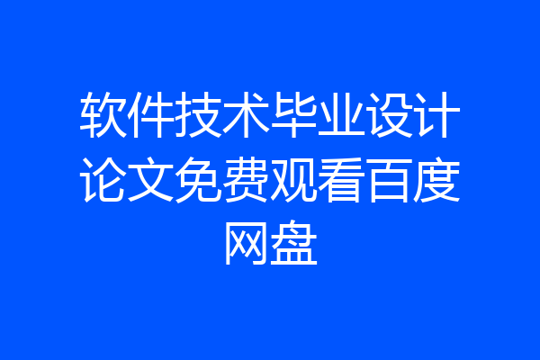 软件技术毕业设计论文免费观看百度网盘