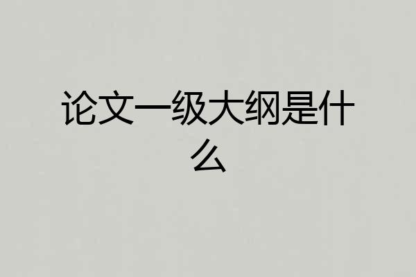 论文一级大纲是什么