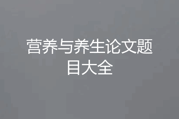 营养与养生论文题目大全