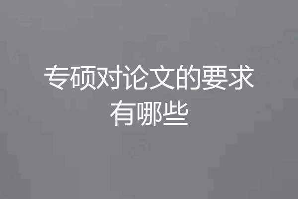 专硕对论文的要求有哪些