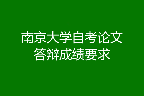 南京大学自考论文答辩成绩要求
