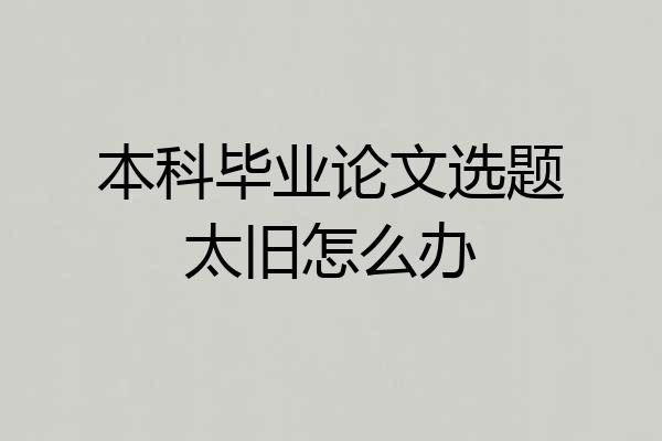 本科毕业论文选题太旧怎么办