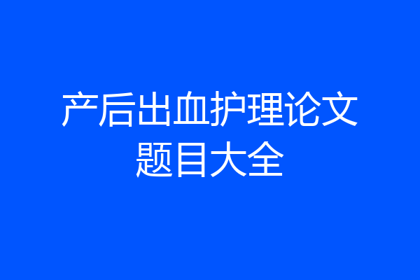 产后出血护理论文题目大全