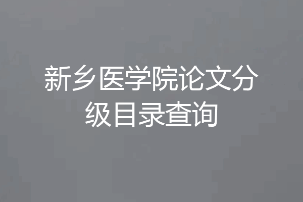 新乡医学院论文分级目录查询