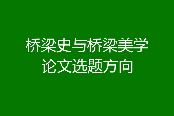 桥梁史与桥梁美学论文选题方向