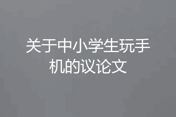 关于中小学生玩手机的议论文
