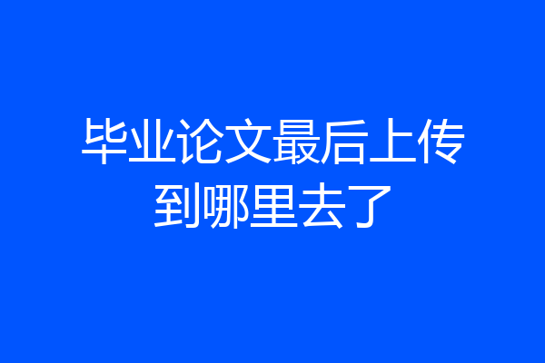 毕业论文最后上传到哪里去了