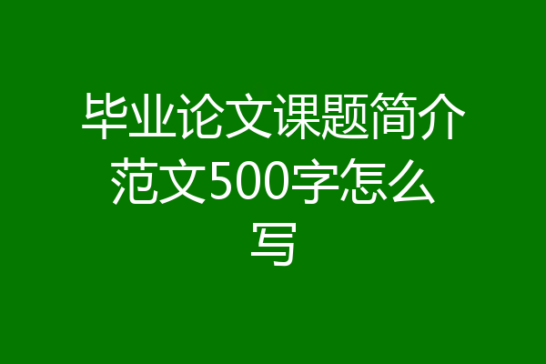 毕业论文课题简介范文500字怎么写