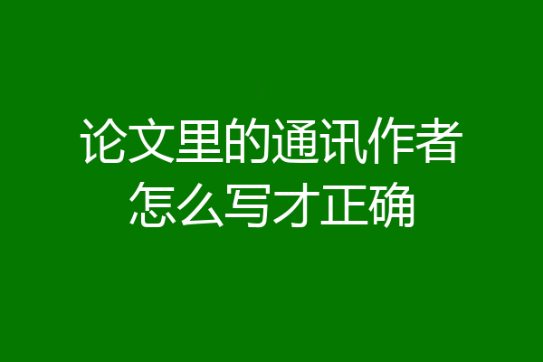 论文里的通讯作者怎么写才正确