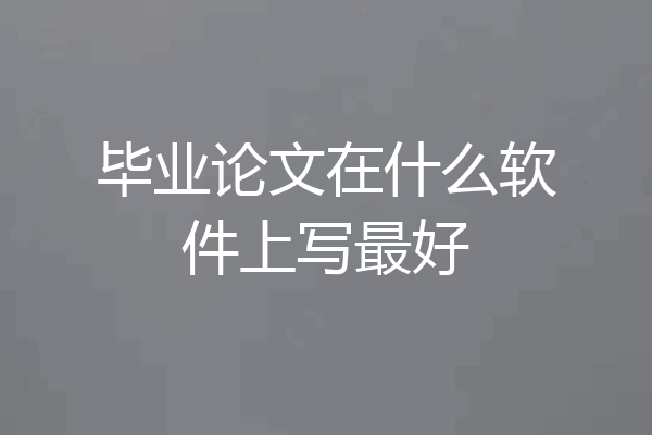 毕业论文在什么软件上写最好