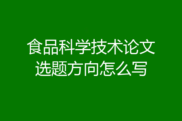 食品科学技术论文选题方向怎么写