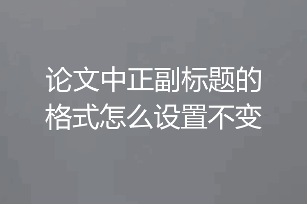 论文中正副标题的格式怎么设置不变