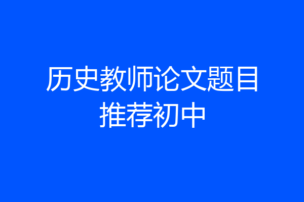 历史教师论文题目推荐初中