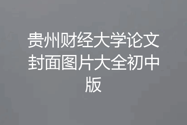 贵州财经大学论文封面图片大全初中版