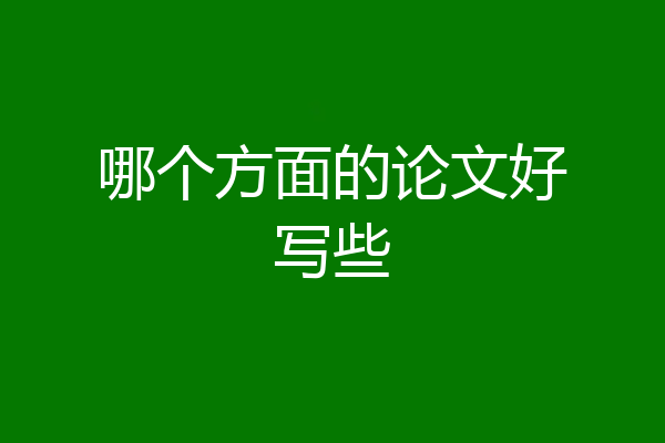 哪个方面的论文好写些