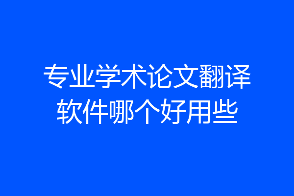 专业学术论文翻译软件哪个好用些