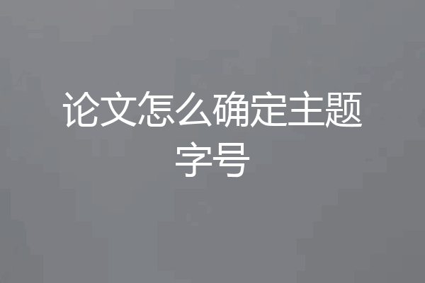 论文怎么确定主题字号