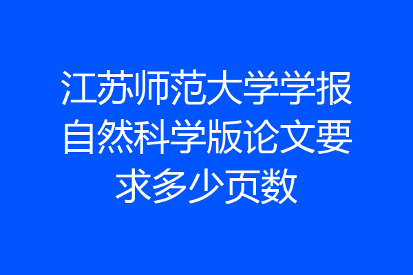 江苏师范大学学报自然科学版论文要求多少页数