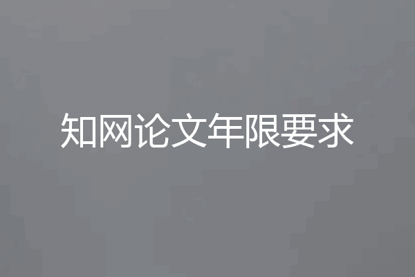 知网论文年限要求
