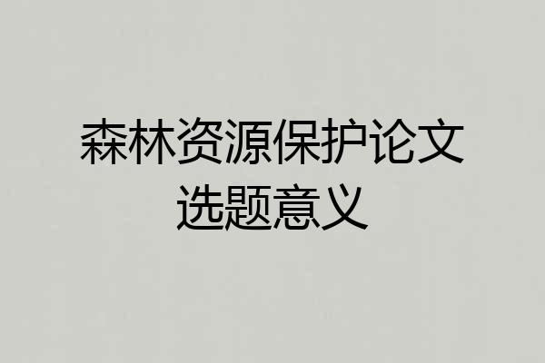 森林资源保护论文选题意义