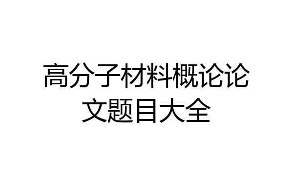 高分子材料概论论文题目大全