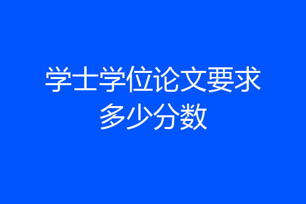 学士学位论文要求多少分数