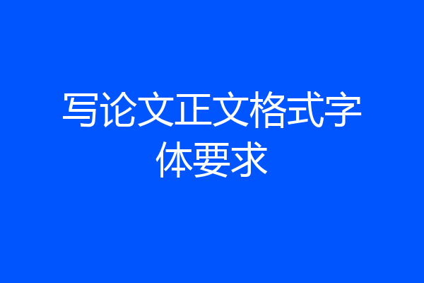 写论文正文格式字体要求