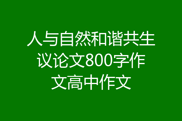 人与自然和谐共生议论文800字作文高中作文