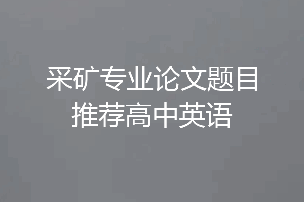 采矿专业论文题目推荐高中英语