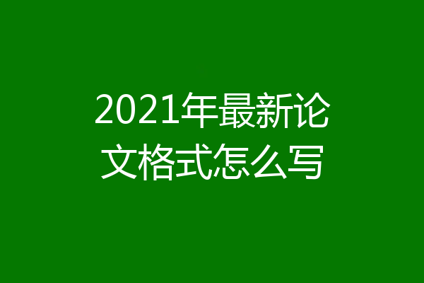 2021年最新论文格式怎么写