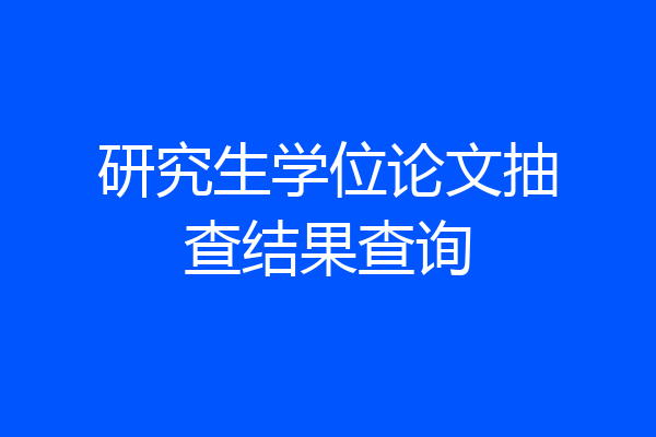 研究生学位论文抽查结果查询