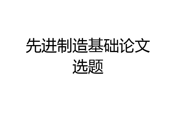 先进制造基础论文选题