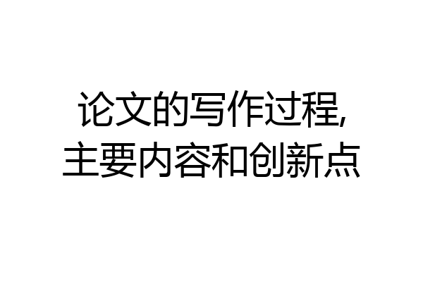 论文的写作过程,主要内容和创新点
