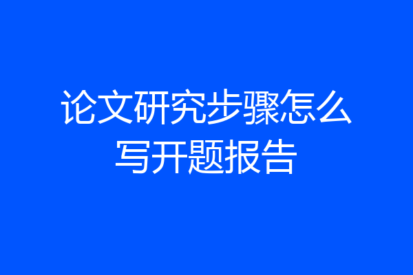 论文研究步骤怎么写开题报告