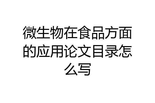 微生物在食品方面的应用论文目录怎么写