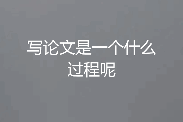 写论文是一个什么过程呢