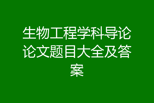 生物工程学科导论论文题目大全及答案